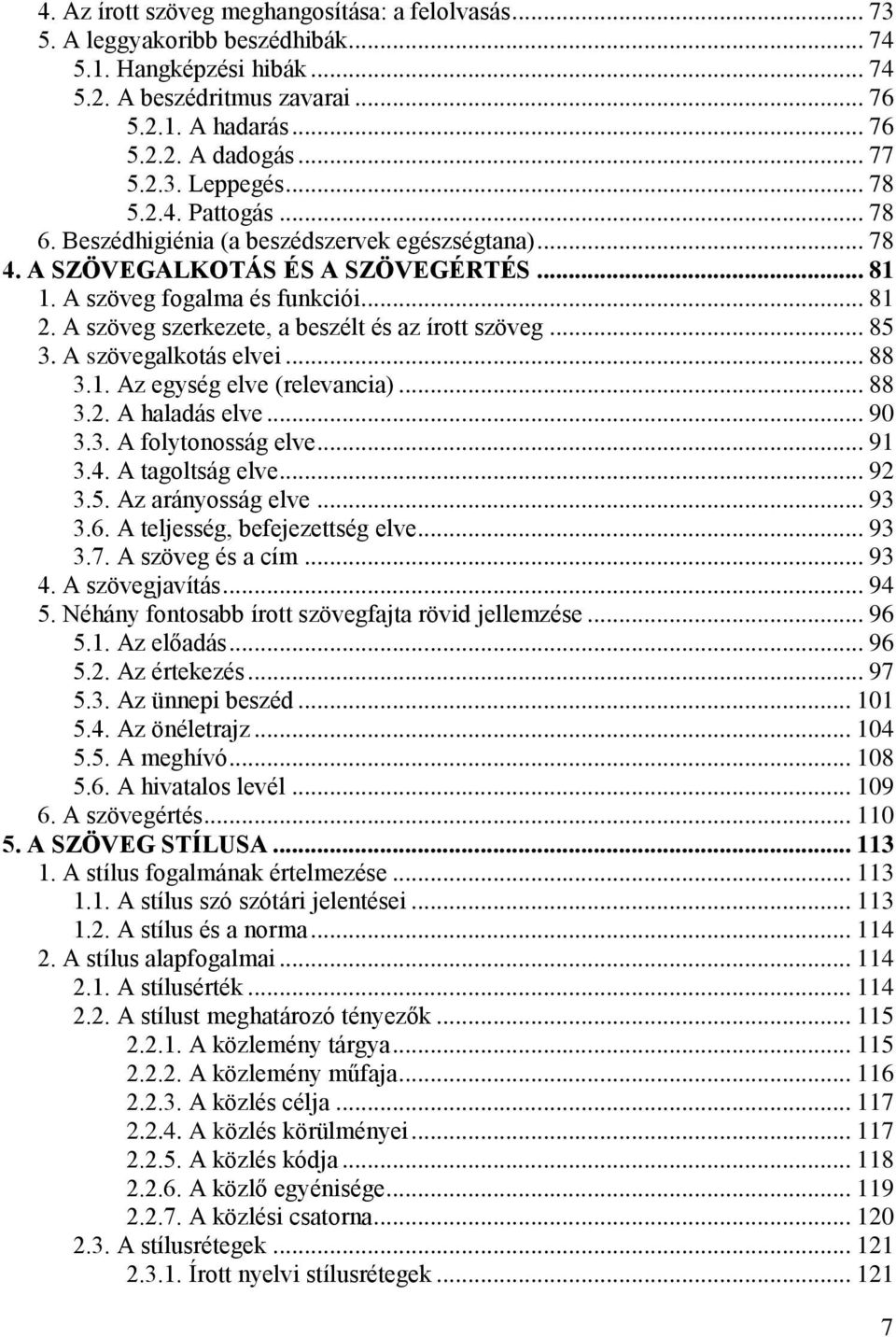 A szöveg szerkezete, a beszélt és az írott szöveg... 85 3. A szövegalkotás elvei... 88 3.1. Az egység elve (relevancia)... 88 3.2. A haladás elve... 90 3.3. A folytonosság elve... 91 3.4.