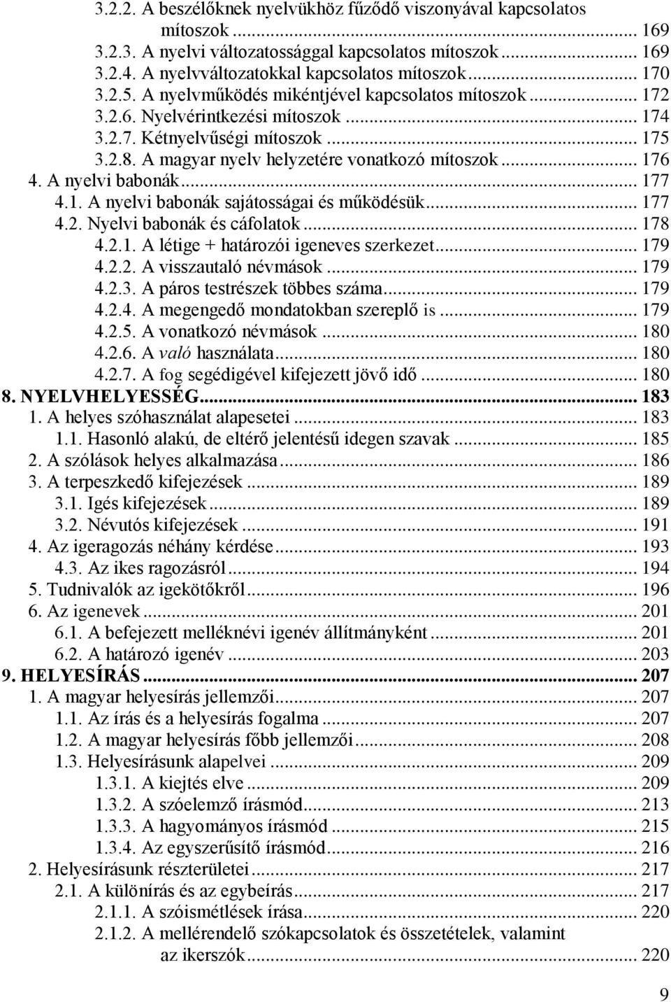 A nyelvi babonák... 177 4.1. A nyelvi babonák sajátosságai és működésük... 177 4.2. Nyelvi babonák és cáfolatok... 178 4.2.1. A létige + határozói igeneves szerkezet... 179 4.2.2. A visszautaló névmások.