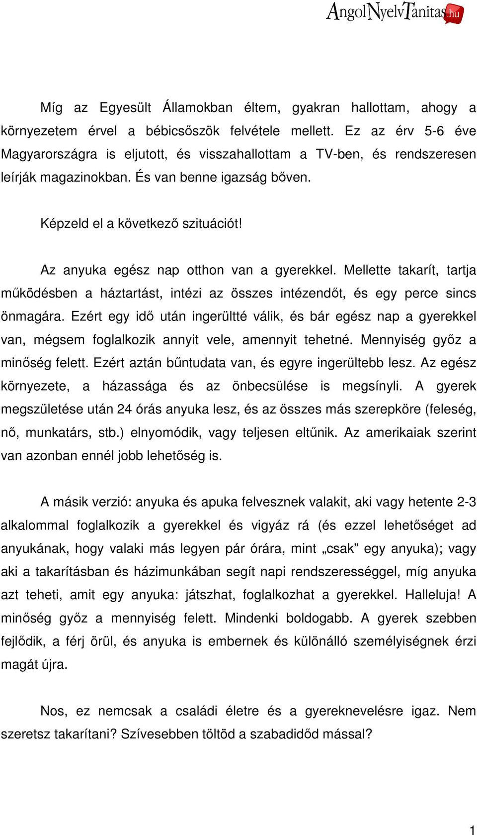 Az anyuka egész nap otthon van a gyerekkel. Mellette takarít, tartja mőködésben a háztartást, intézi az összes intézendıt, és egy perce sincs önmagára.