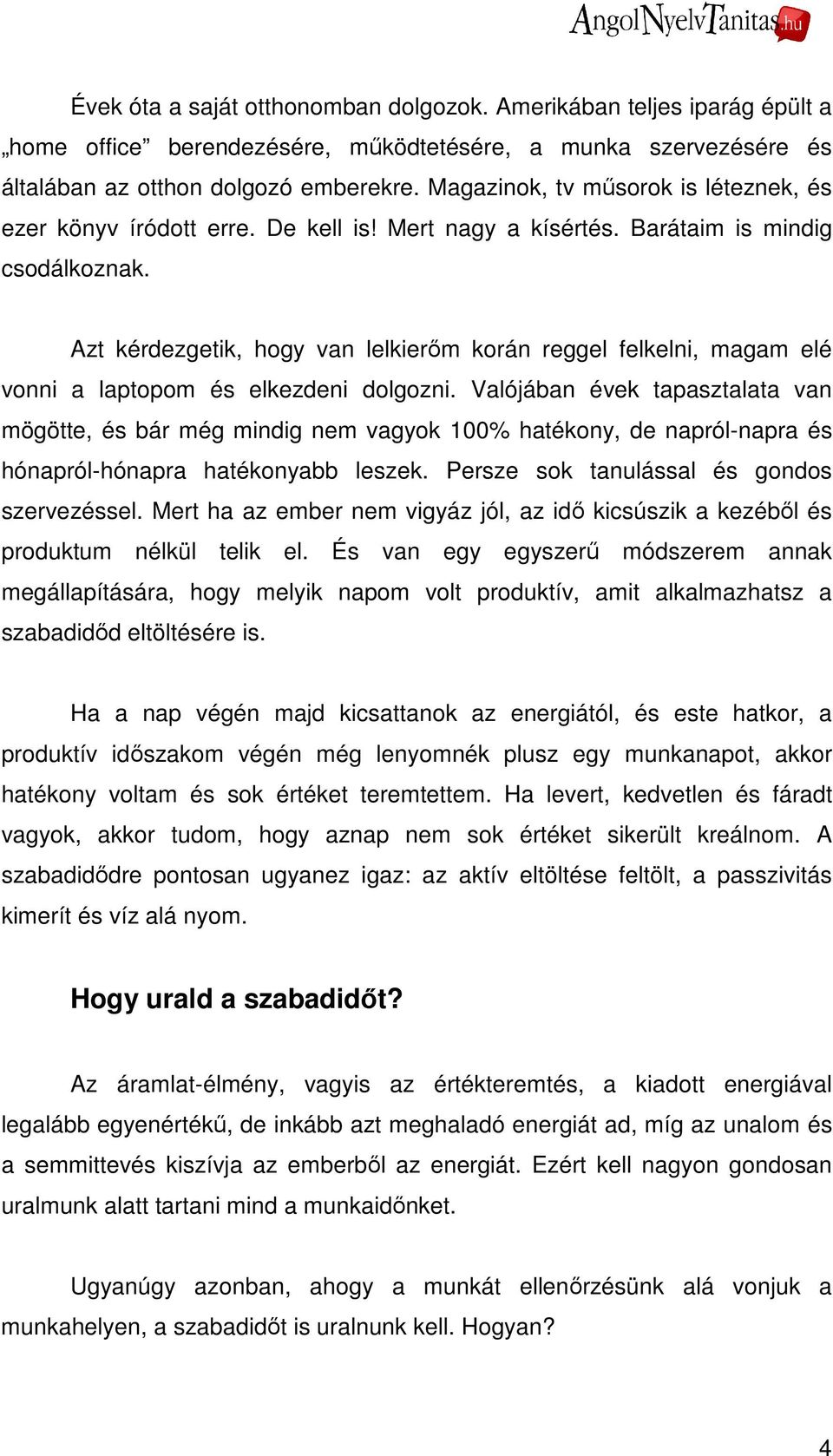 Azt kérdezgetik, hogy van lelkierım korán reggel felkelni, magam elé vonni a laptopom és elkezdeni dolgozni.