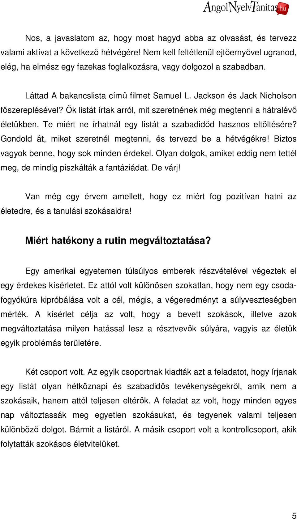 İk listát írtak arról, mit szeretnének még megtenni a hátralévı életükben. Te miért ne írhatnál egy listát a szabadidıd hasznos eltöltésére?