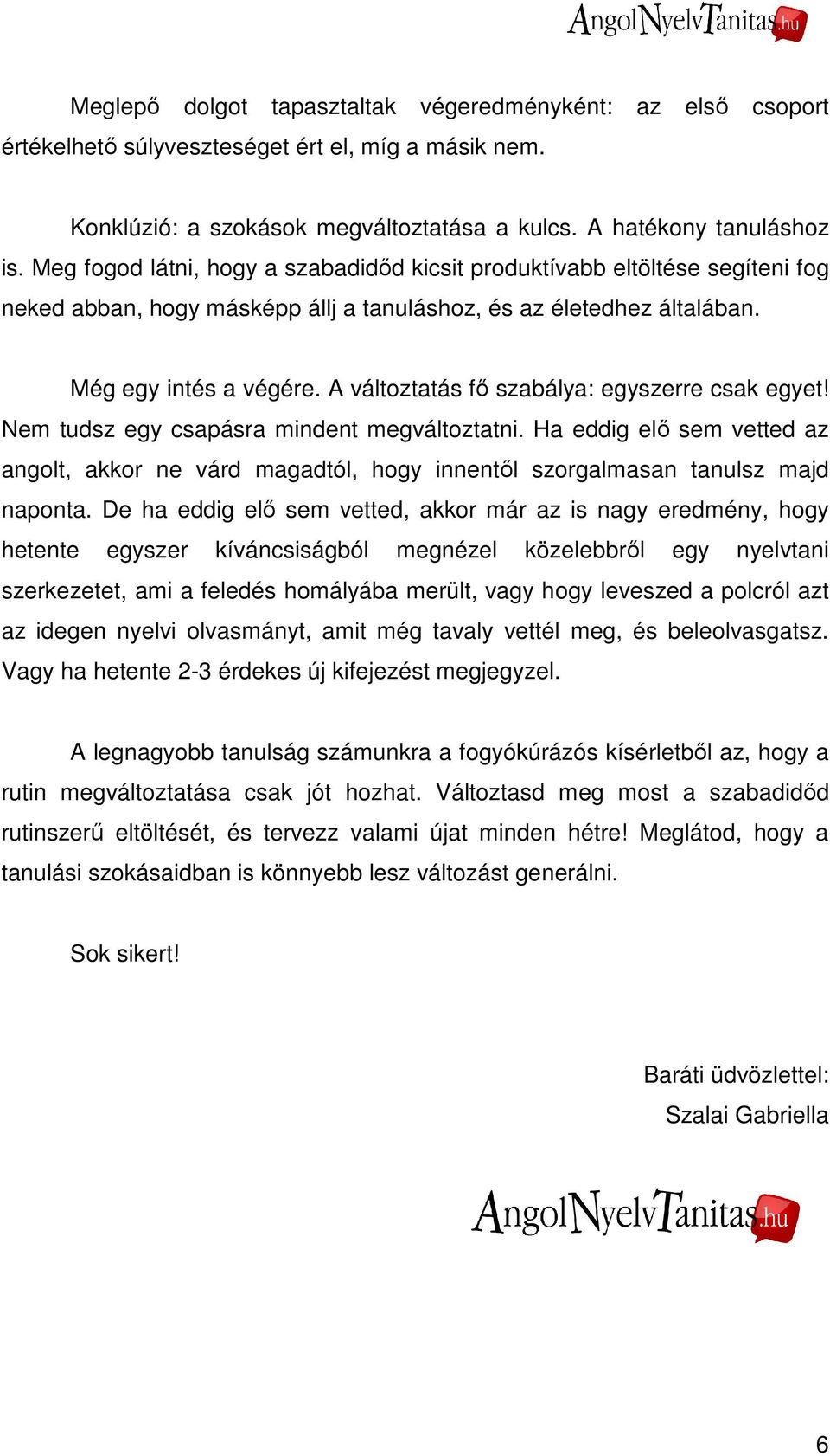 A változtatás fı szabálya: egyszerre csak egyet! Nem tudsz egy csapásra mindent megváltoztatni.