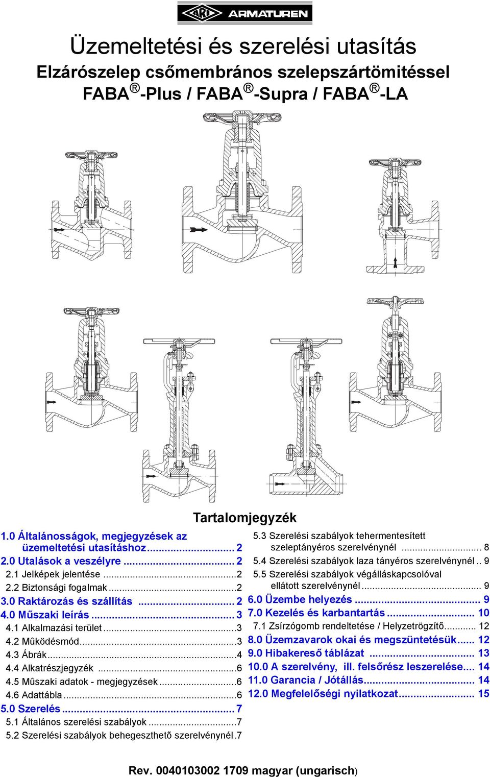 0 Szerelés... 7 5.1 Általános szerelési szabályok...7 5.2 Szerelési szabályok behegeszthetõ szerelvénynél.7 Tartalomjegyzék 5.3 Szerelési szabályok tehermentesített szeleptányéros szerelvénynél... 8 5.