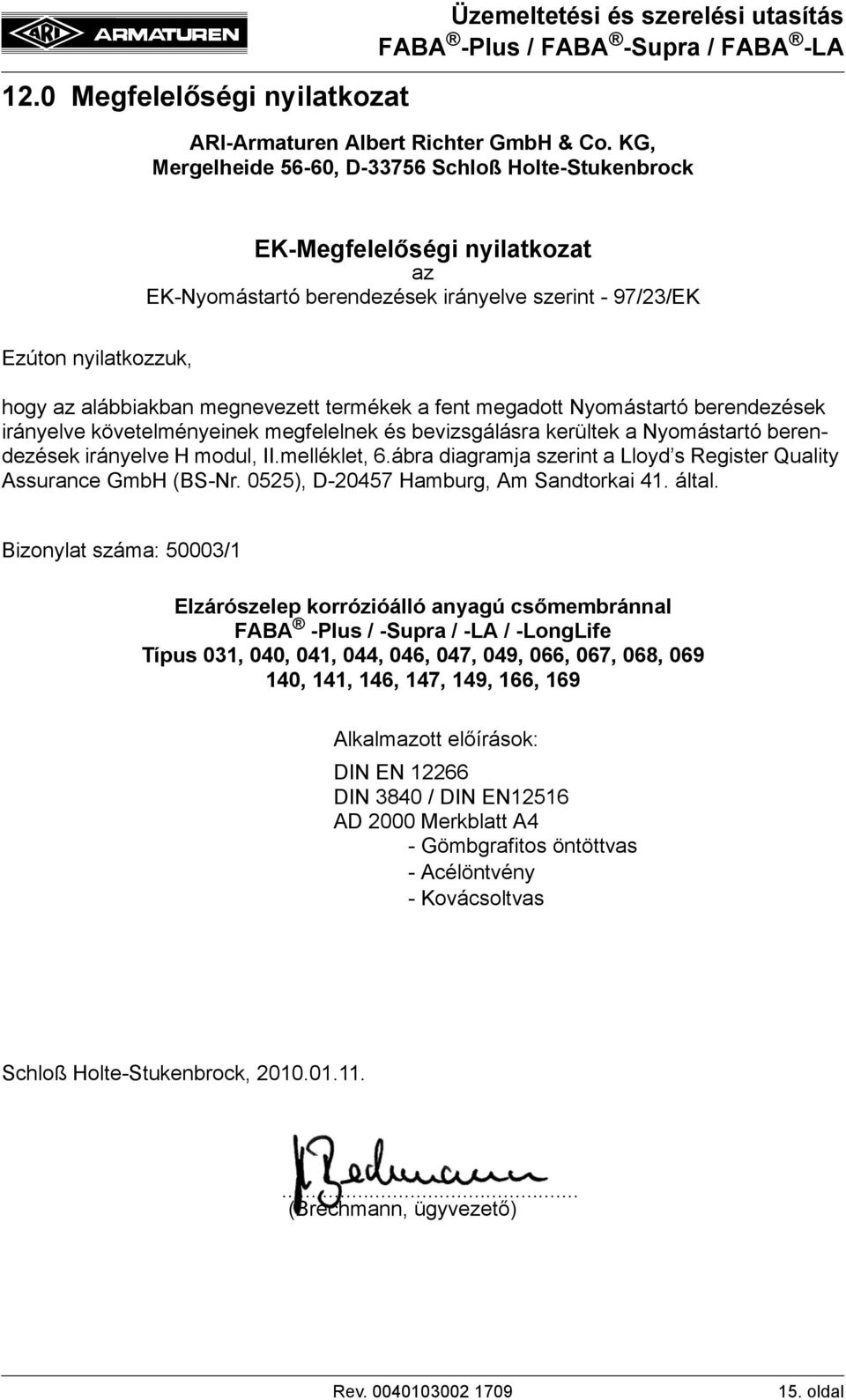 termékek a fent megadott Nyomástartó berendezések irányelve követelményeinek megfelelnek és bevizsgálásra kerültek a Nyomástartó berendezések irányelve H modul, II.melléklet, 6.