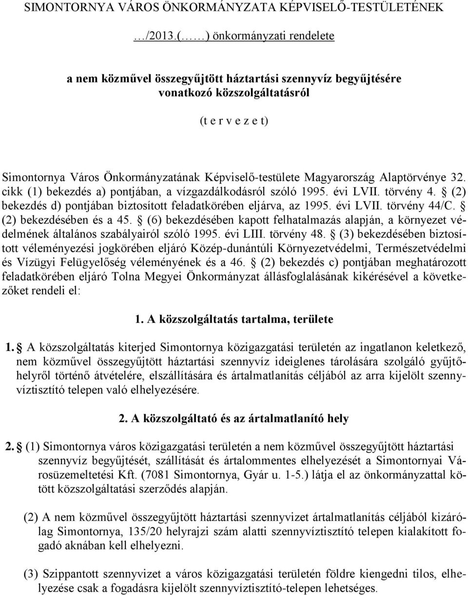 Magyarország Alaptörvénye 32. cikk (1) bekezdés a) pontjában, a vízgazdálkodásról szóló 1995. évi LVII. törvény 4. (2) bekezdés d) pontjában biztosított feladatkörében eljárva, az 1995. évi LVII. törvény 44/C.