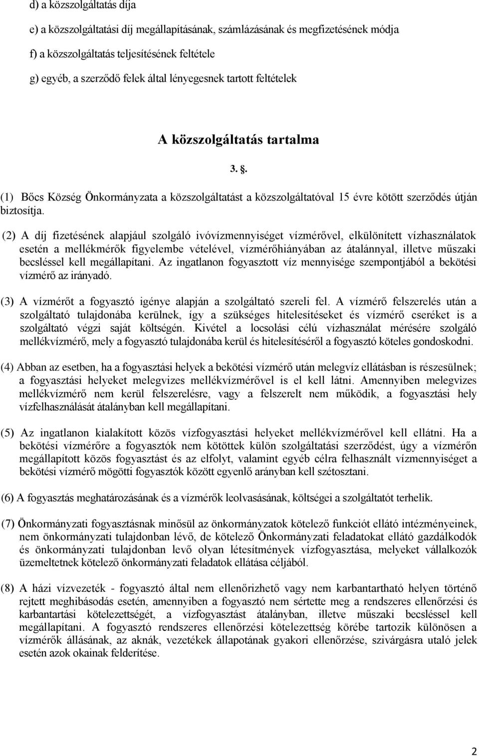 (2) A díj fizetésének alapjául szolgáló ivóvízmennyiséget vízmérővel, elkülönített vízhasználatok esetén a mellékmérők figyelembe vételével, vízmérőhiányában az átalánnyal, illetve műszaki becsléssel