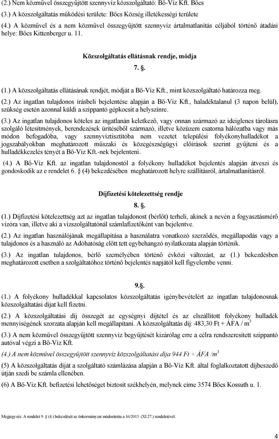 ) A közszolgáltatás ellátásának rendjét, módját a Bő-Víz Kft., mint közszolgáltató határozza meg. (2.) Az ingatlan tulajdonos írásbeli bejelentése alapján a Bő-Víz Kft.