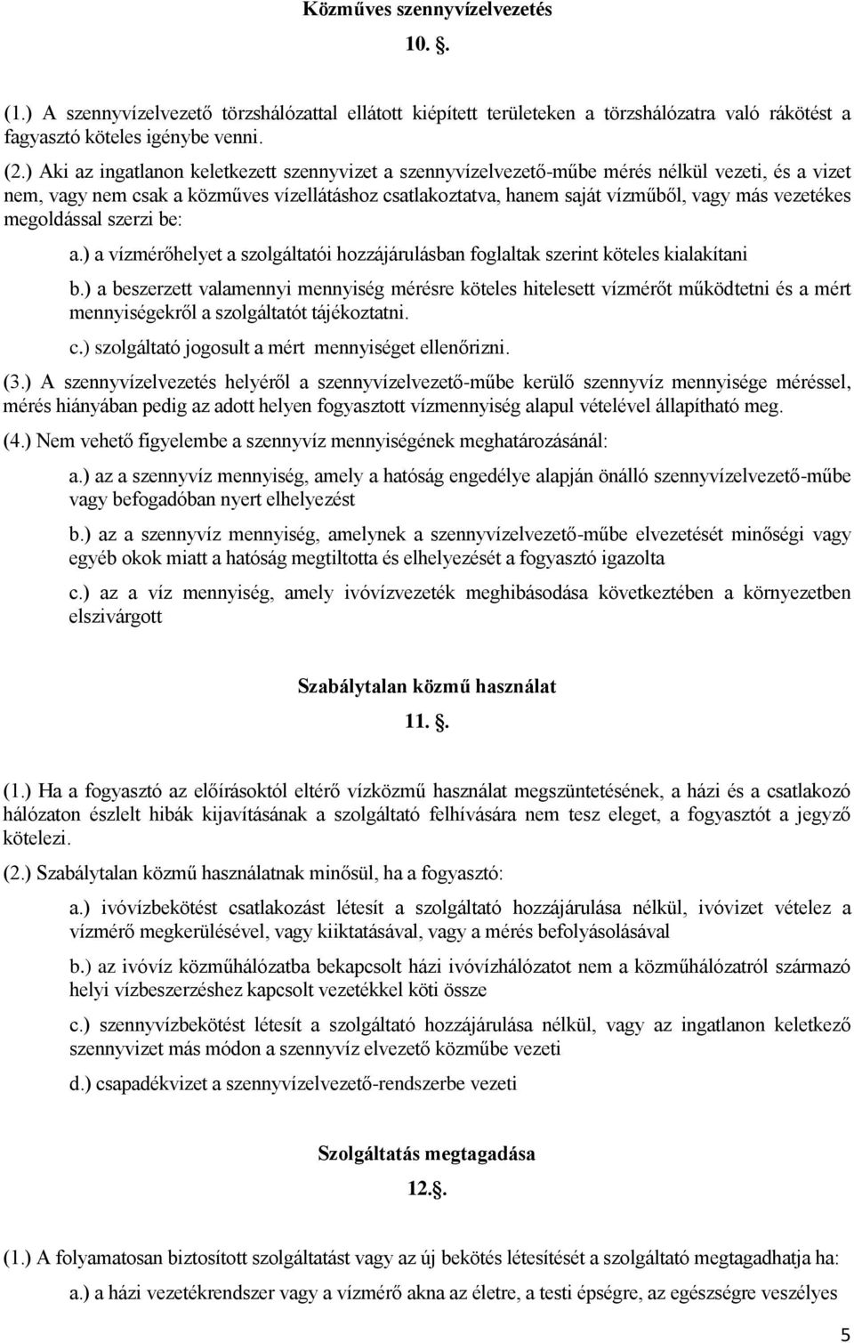 vezetékes megoldással szerzi be: a.) a vízmérőhelyet a szolgáltatói hozzájárulásban foglaltak szerint köteles kialakítani b.