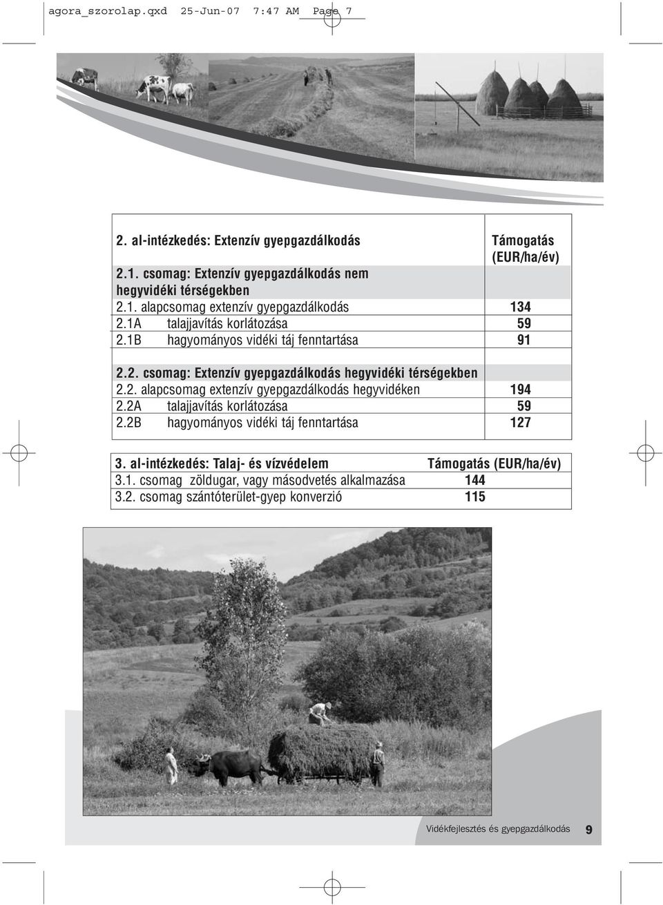 1B hagyományos vidéki táj fenntartása 91 2.2. csomag: Extenzív gyepgazdálkodás hegyvidéki térségekben 2.2. alapcsomag extenzív gyepgazdálkodás hegyvidéken 194 2.