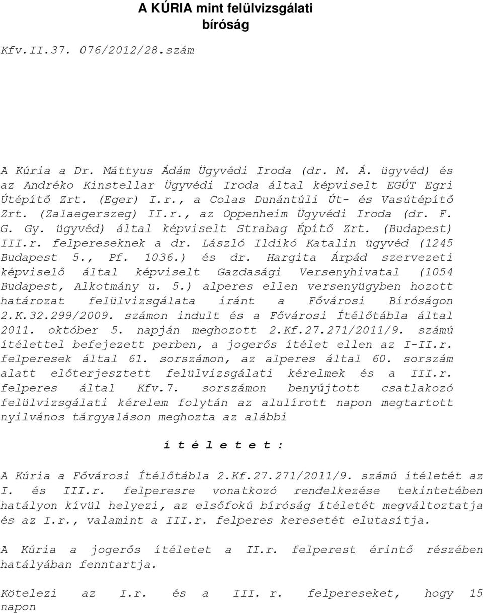 László Ildikó Katalin ügyvéd (1245 Budapest 5., Pf. 1036.) és dr. Hargita Árpád szervezeti képviselő által képviselt Gazdasági Versenyhivatal (1054 Budapest, Alkotmány u. 5.) alperes ellen versenyügyben hozott határozat felülvizsgálata iránt a Fővárosi Bíróságon 2.