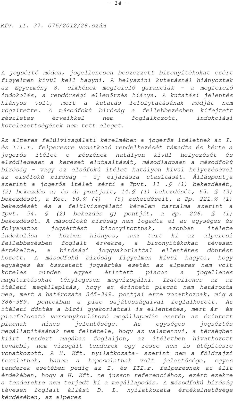 A másodfokú bíróság a fellebbezésben kifejtett részletes érveikkel nem foglalkozott, indokolási kötelezettségének nem tett eleget. Az alperes felülvizsgálati kérelmében a jogerős ítéletnek az I.