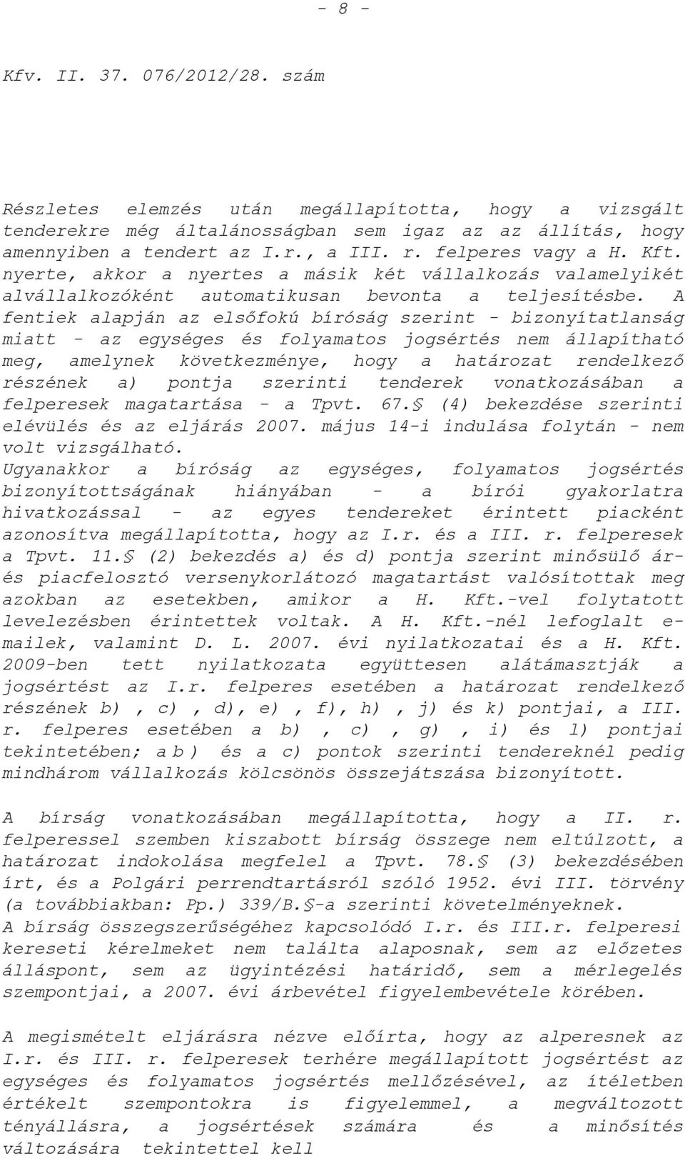 A fentiek alapján az elsőfokú bíróság szerint - bizonyítatlanság miatt - az egységes és folyamatos jogsértés nem állapítható meg, amelynek következménye, hogy a határozat rendelkező részének a)