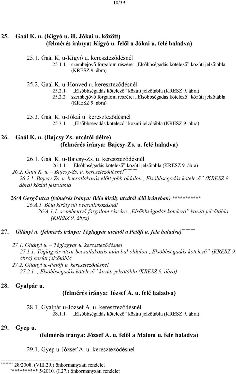 Gaál K. u-jókai u. kereszteződésnél 25.3.1. Elsőbbségadás kötelező közúti jelzőtábla (KRESZ 9. 26. Gaál K. u. (Bajcsy Zs. utcától délre) (felmérés iránya: Bajcsy-Zs. u. felé haladva) 26.1. Gaál K. u-bajcsy-zs.