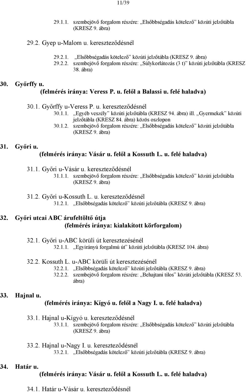 Gyermekek közúti jelzőtábla (KRESZ 84. közös oszlopon 30.1.2. szembejövő forgalom részére: Elsőbbségadás kötelező közúti jelzőtábla (KRESZ 9. 31. Győri u. (felmérés iránya: Vásár u. felől a Kossuth L.