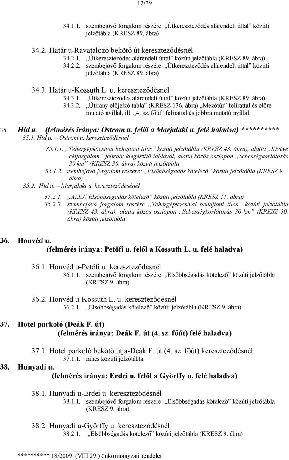 főút felirattal és jobbra mutató nyíllal 35. Híd u. (felmérés iránya: Ostrom u. felől a Marjalaki u. felé haladva) 35.1. Híd u. Ostrom u. kereszteződésnél 35.1.1. Tehergépkocsival behajtani tilos közúti jelzőtábla (KRESZ 43.