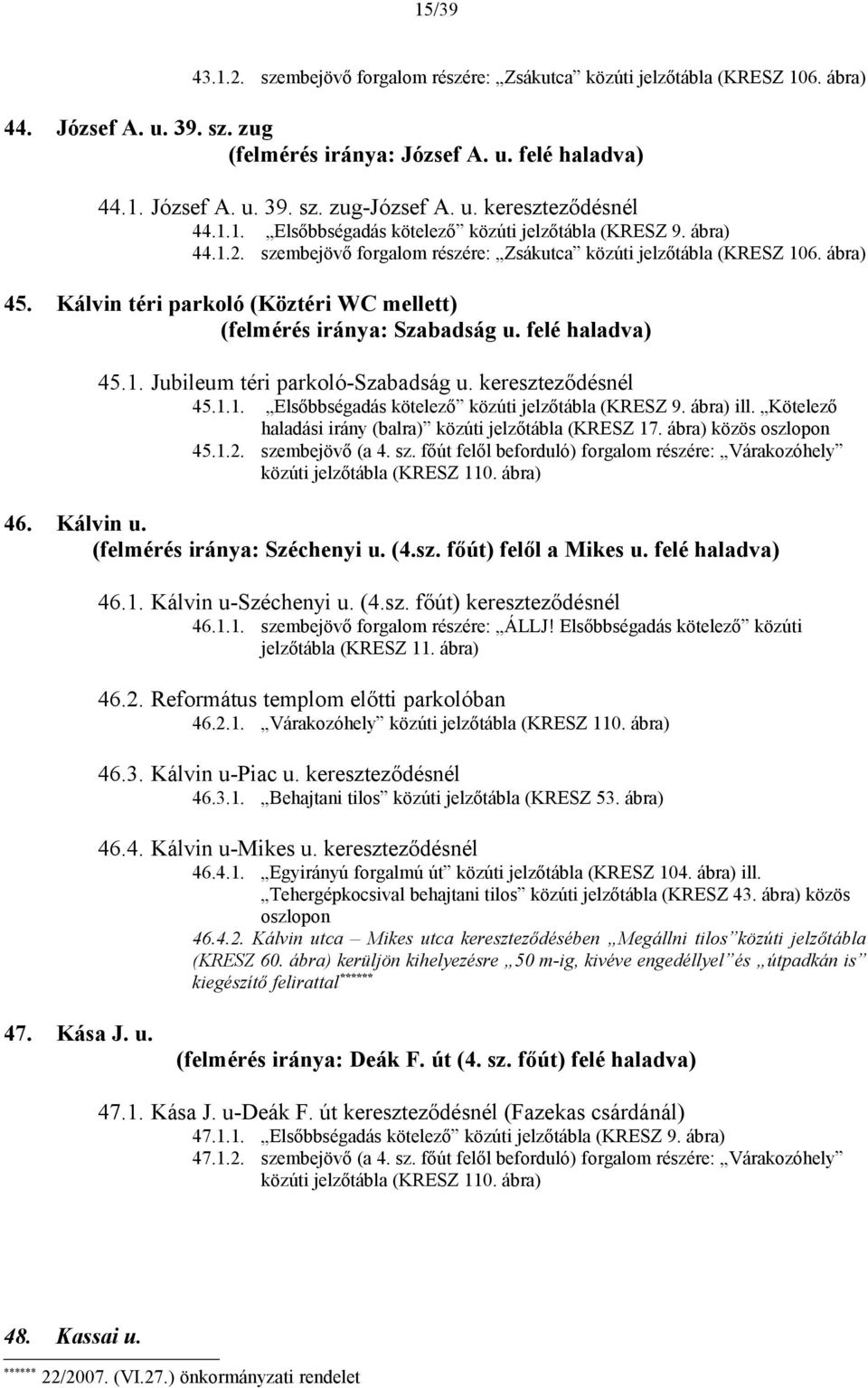 Kálvin téri parkoló (Köztéri WC mellett) (felmérés iránya: Szabadság u. felé haladva) 45.1. Jubileum téri parkoló-szabadság u. kereszteződésnél 45.1.1. Elsőbbségadás kötelező közúti jelzőtábla (KRESZ 9.