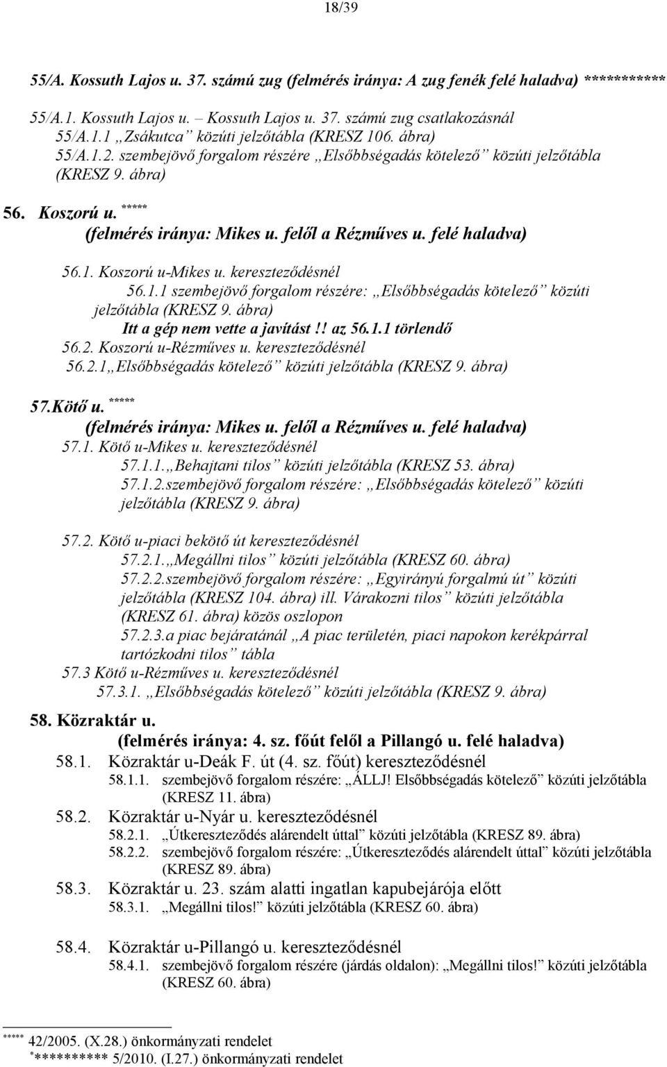 kereszteződésnél 56.1.1 szembejövő forgalom részére: Elsőbbségadás kötelező közúti jelzőtábla (KRESZ 9. Itt a gép nem vette a javítást!! az 56.1.1 törlendő 56.2. Koszorú u-rézműves u.