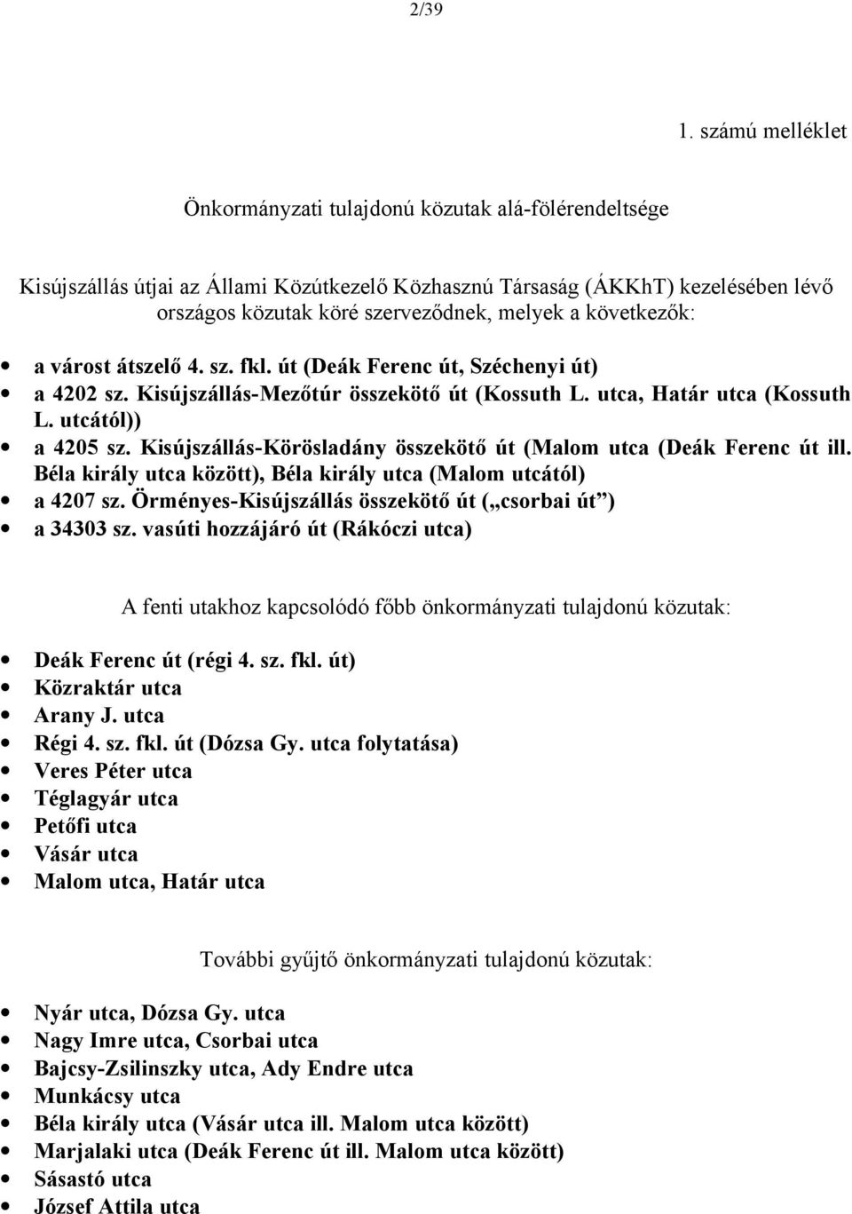 következők: a várost átszelő 4. sz. fkl. út (Deák Ferenc út, Széchenyi út) a 4202 sz. Kisújszállás-Mezőtúr összekötő út (Kossuth L. utca, Határ utca (Kossuth L. utcától)) a 4205 sz.