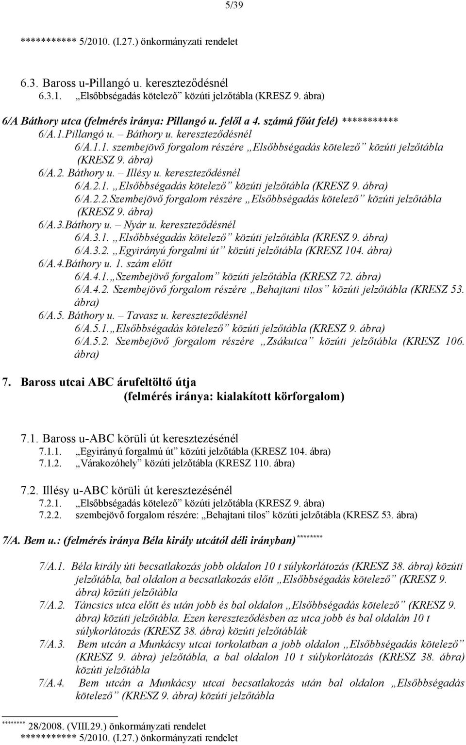 kereszteződésnél 6/A.2.1. Elsőbbségadás kötelező közúti jelzőtábla (KRESZ 9. 6/A.2.2.Szembejövő forgalom részére Elsőbbségadás kötelező közúti jelzőtábla (KRESZ 9. 6/A.3.Báthory u. Nyár u.