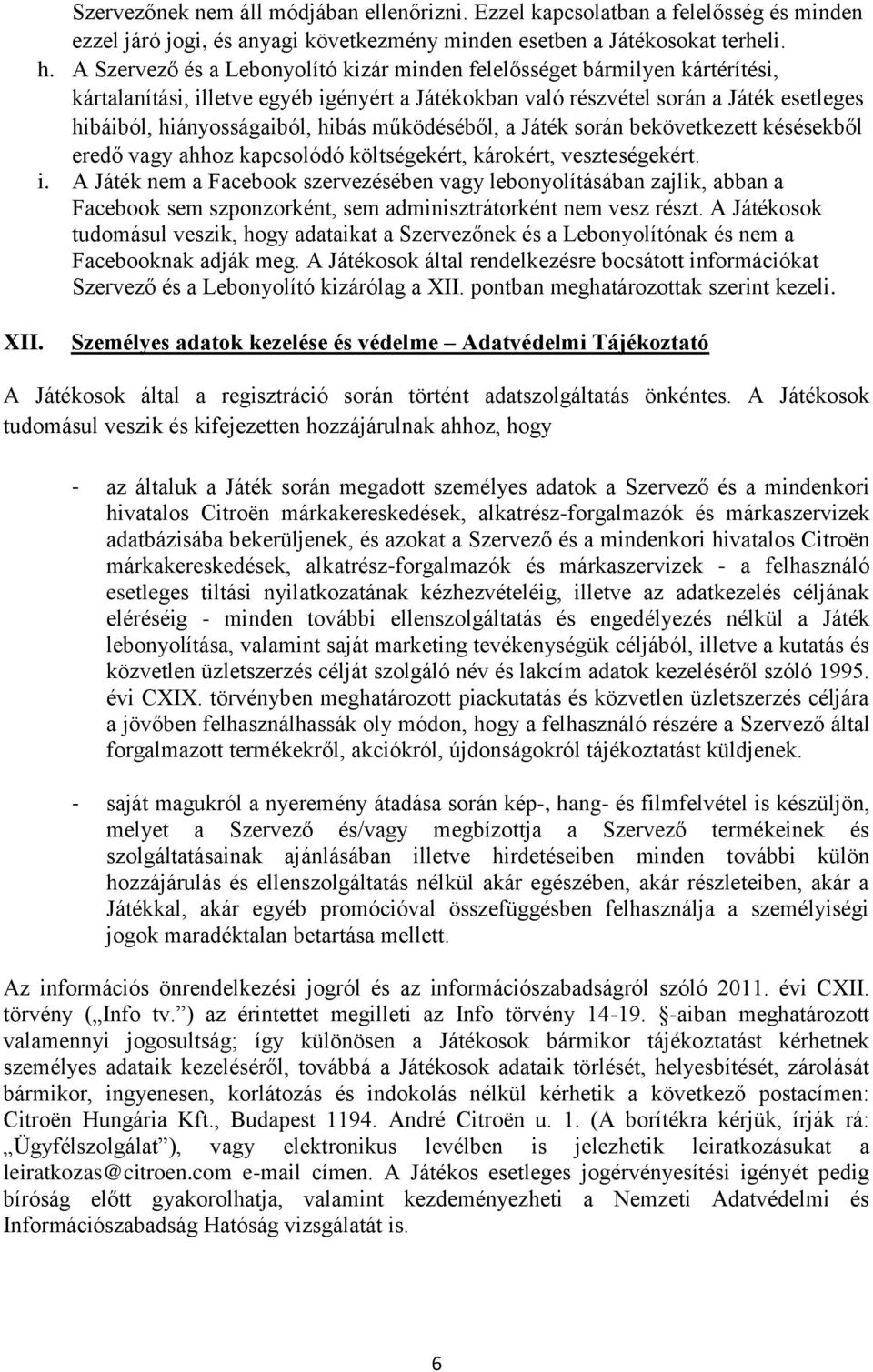 működéséből, a Játék során bekövetkezett késésekből eredő vagy ahhoz kapcsolódó költségekért, károkért, veszteségekért. i.