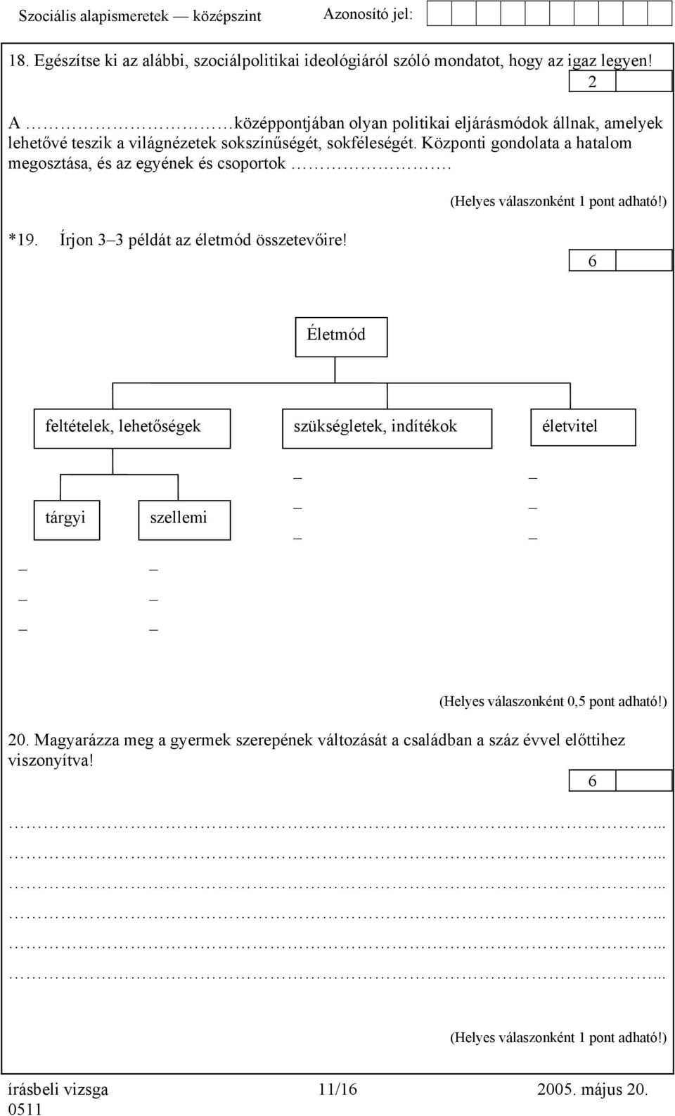 Központi gondolata a hatalom megosztása, és az egyének és csoportok. (Helyes válaszonként pont adható!) *9. Írjon 33 példát az életmód összetevőire!