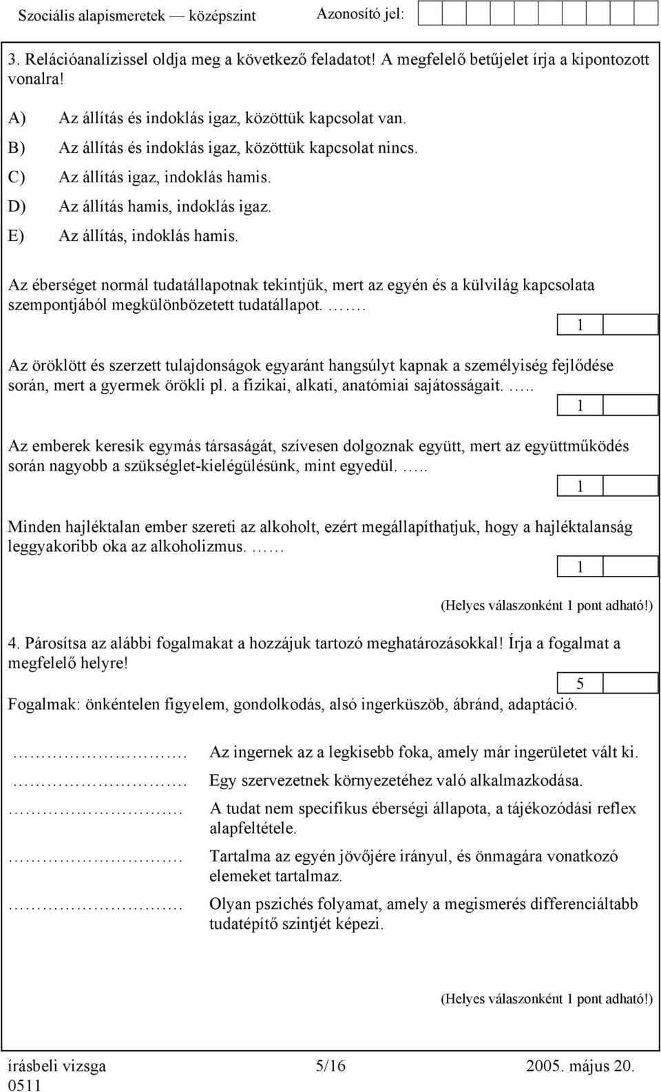 Az éberséget normál tudatállapotnak tekintjük, mert az egyén és a külvilág kapcsolata szempontjából megkülönbözetett tudatállapot.