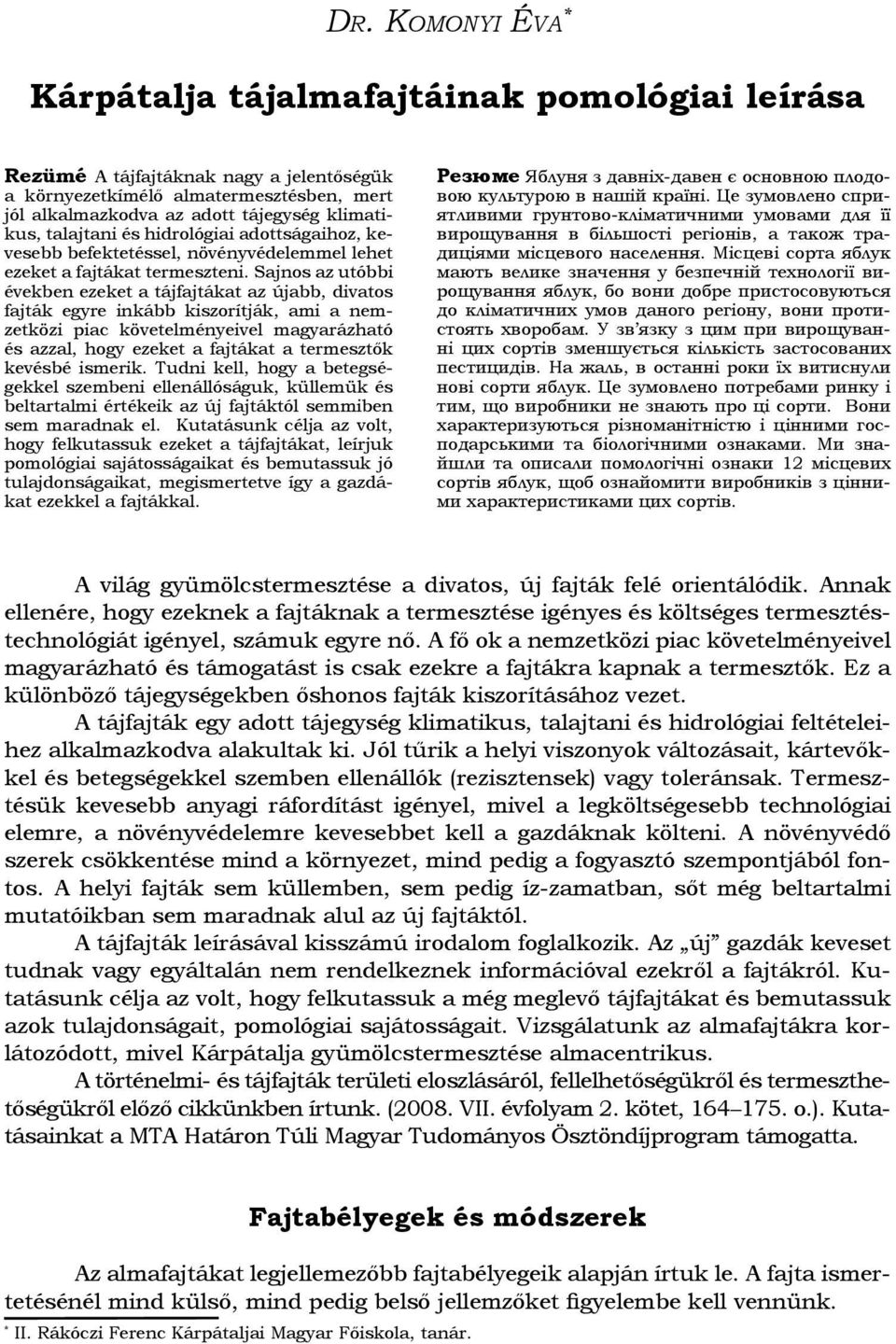 talajtani és hidrológiai adottságaihoz, kevesebb befektetéssel, növényvédelemmel lehet ezeket a fajtákat termeszteni.