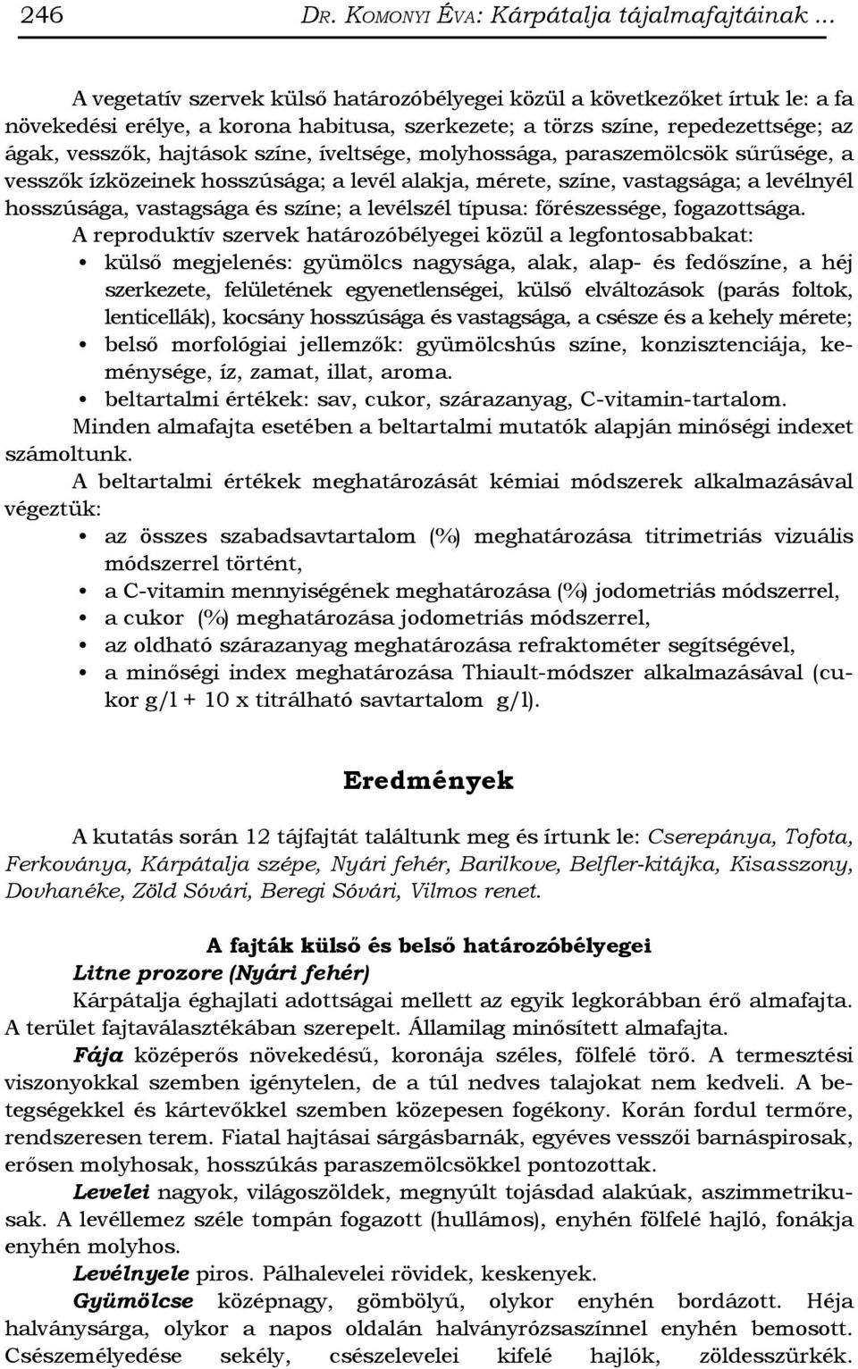 íveltsége, molyhossága, paraszemölcsök sűrűsége, a vesszők ízközeinek hosszúsága; a levél alakja, mérete, színe, vastagsága; a levélnyél hosszúsága, vastagsága és színe; a levélszél típusa: