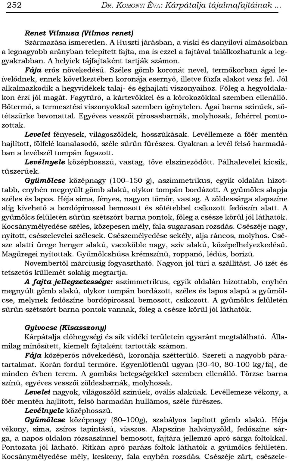 Fája erős növekedésű. Széles gömb koronát nevel, termőkorban ágai leívelődnek, ennek következtében koronája esernyő, illetve fűzfa alakot vesz fel.