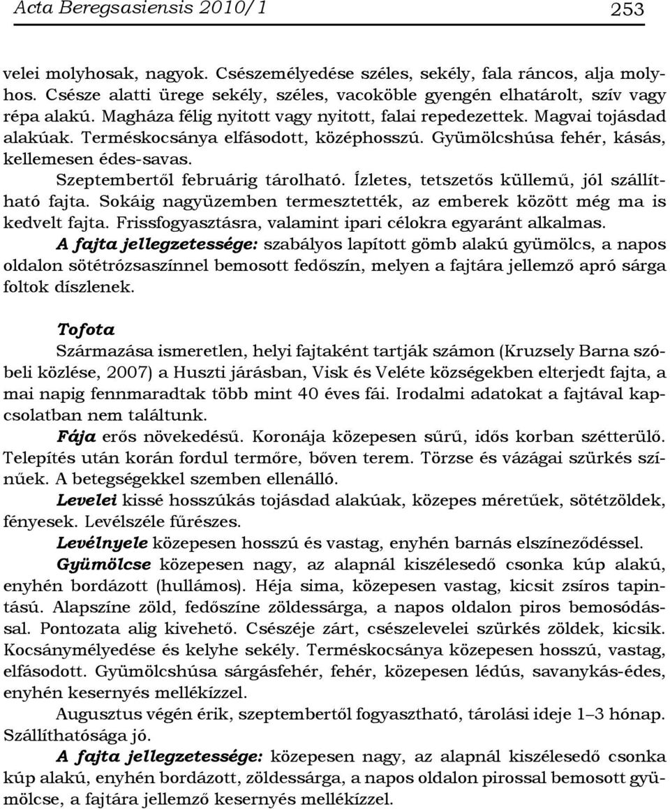 Terméskocsánya elfásodott, középhosszú. Gyümölcshúsa fehér, kásás, kellemesen édes-savas. Szeptembertől februárig tárolható. Ízletes, tetszetős küllemű, jól szállítható fajta.