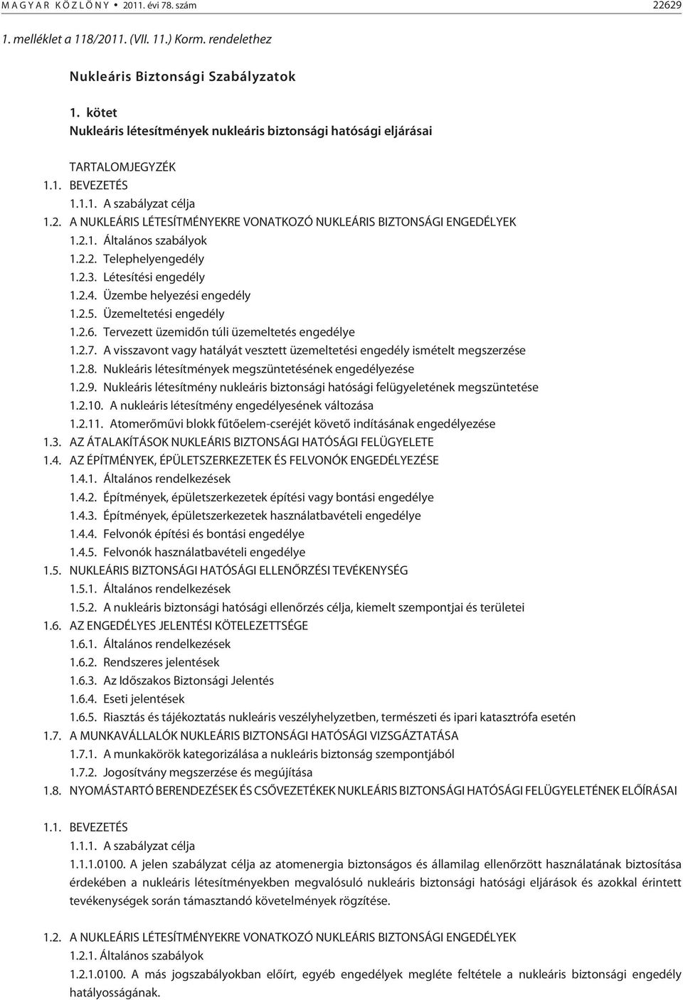 A NUKLEÁRIS LÉTESÍTMÉNYEKRE VONATKOZÓ NUKLEÁRIS BIZTONSÁGI ENGEDÉLYEK 1.2.1. Általános szabályok 1.2.2. Telephelyengedély 1.2.3. Létesítési engedély 1.2.4. Üzembe helyezési engedély 1.2.5.