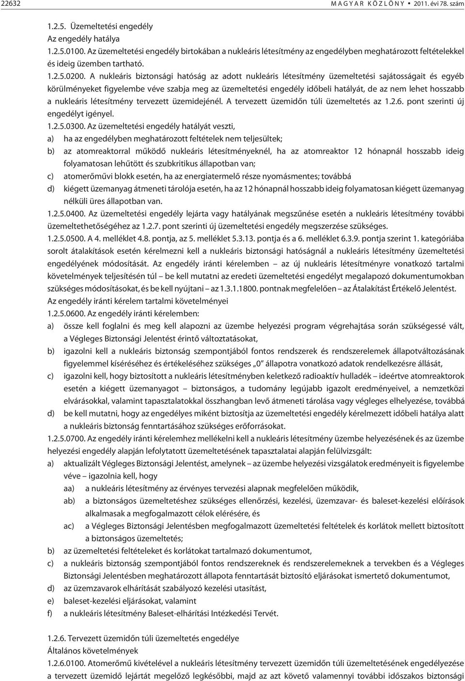 A nukleáris biztonsági hatóság az adott nukleáris létesítmény üzemeltetési sajátosságait és egyéb körülményeket figyelembe véve szabja meg az üzemeltetési engedély idõbeli hatályát, de az nem lehet