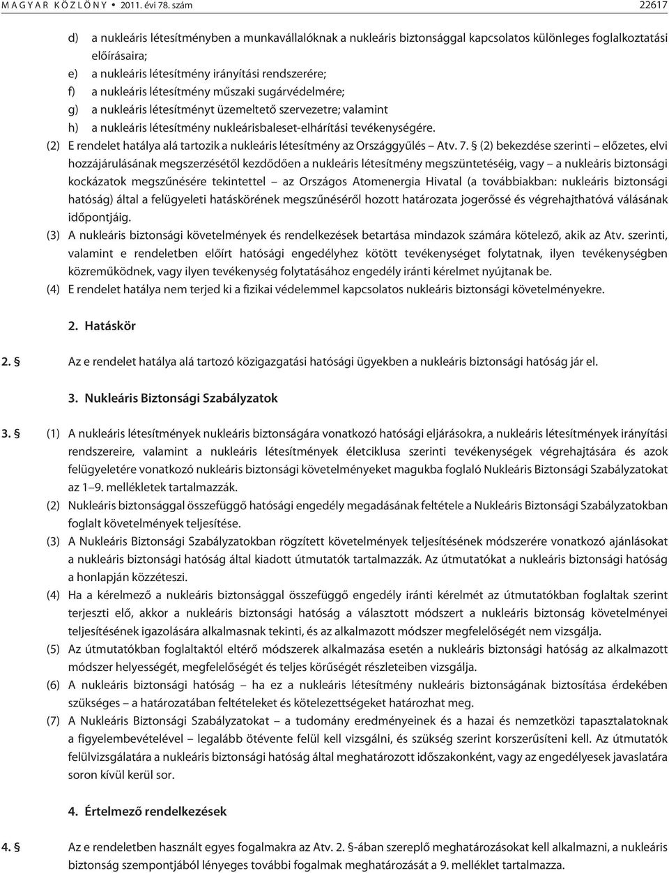 nukleáris létesítmény mûszaki sugárvédelmére; g) a nukleáris létesítményt üzemeltetõ szervezetre; valamint h) a nukleáris létesítmény nukleárisbaleset-elhárítási tevékenységére.