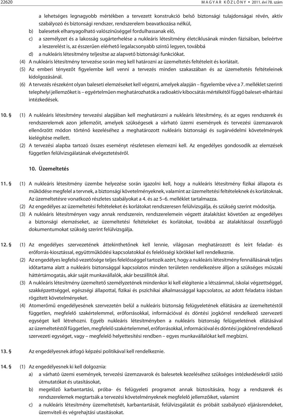 elhanyagolható valószínûséggel fordulhassanak elõ, c) a személyzet és a lakosság sugárterhelése a nukleáris létesítmény életciklusának minden fázisában, beleértve a leszerelést is, az ésszerûen