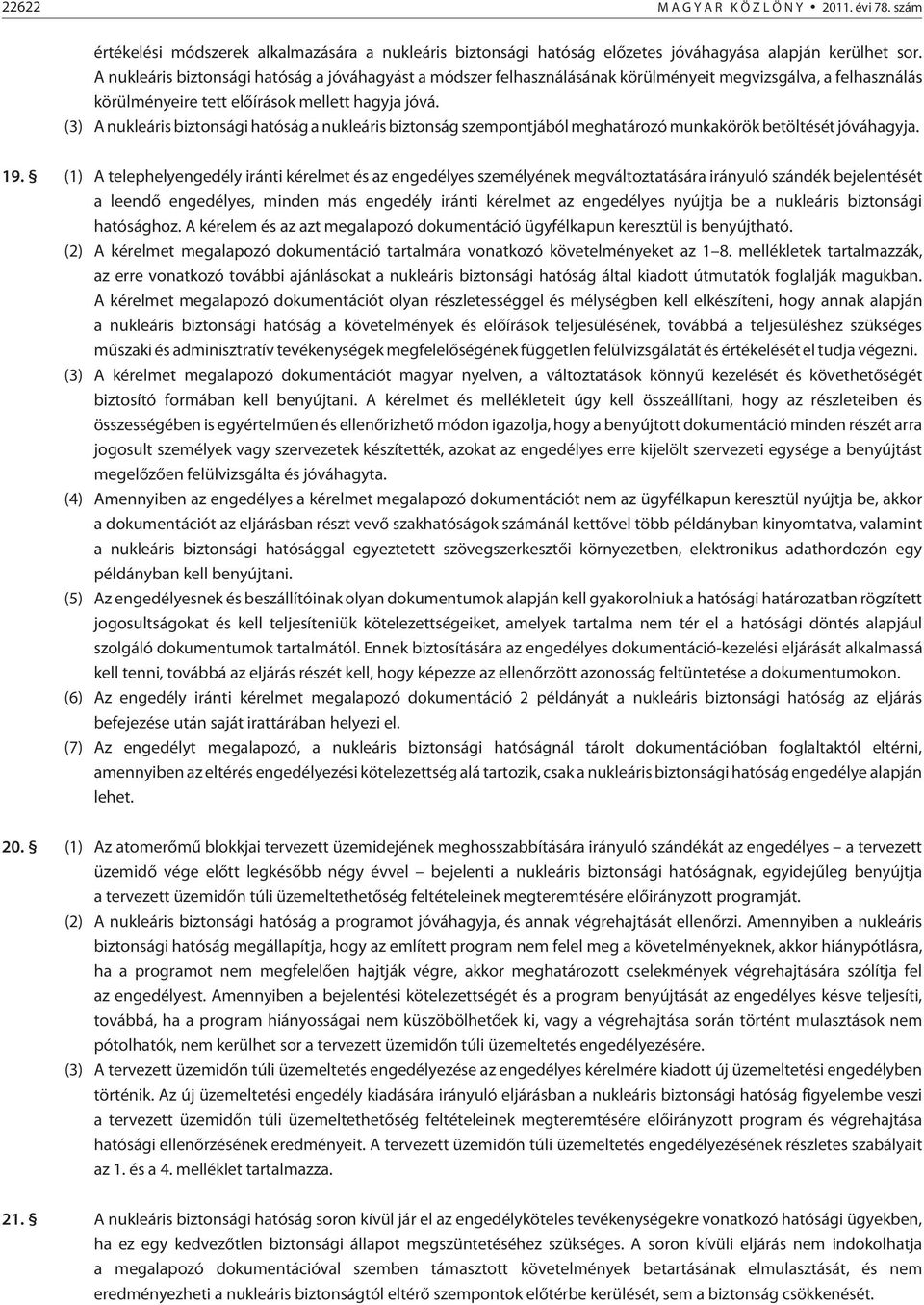 (3) A nukleáris biztonsági hatóság a nukleáris biztonság szempontjából meghatározó munkakörök betöltését jóváhagyja. 19.