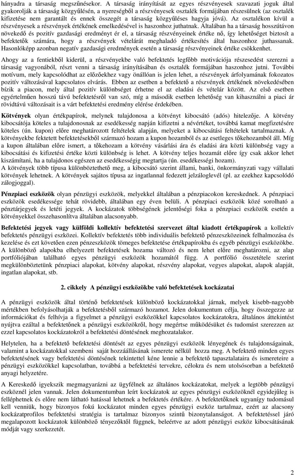 ennek összegét a társaság közgyőléses hagyja jóvá). Az sztalékn kívül a részvényesek a részvények értékének emelkedésével is hasznhz juthatnak.