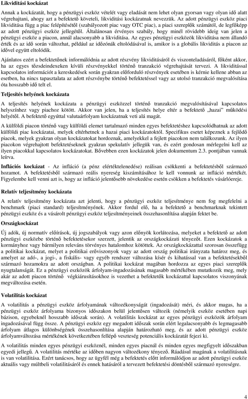 Általánsan érvényes szabály, hgy minél rövidebb ideig van jelen a pénzügyi eszköz a piacn, annál alacsnyabb a likviditása.