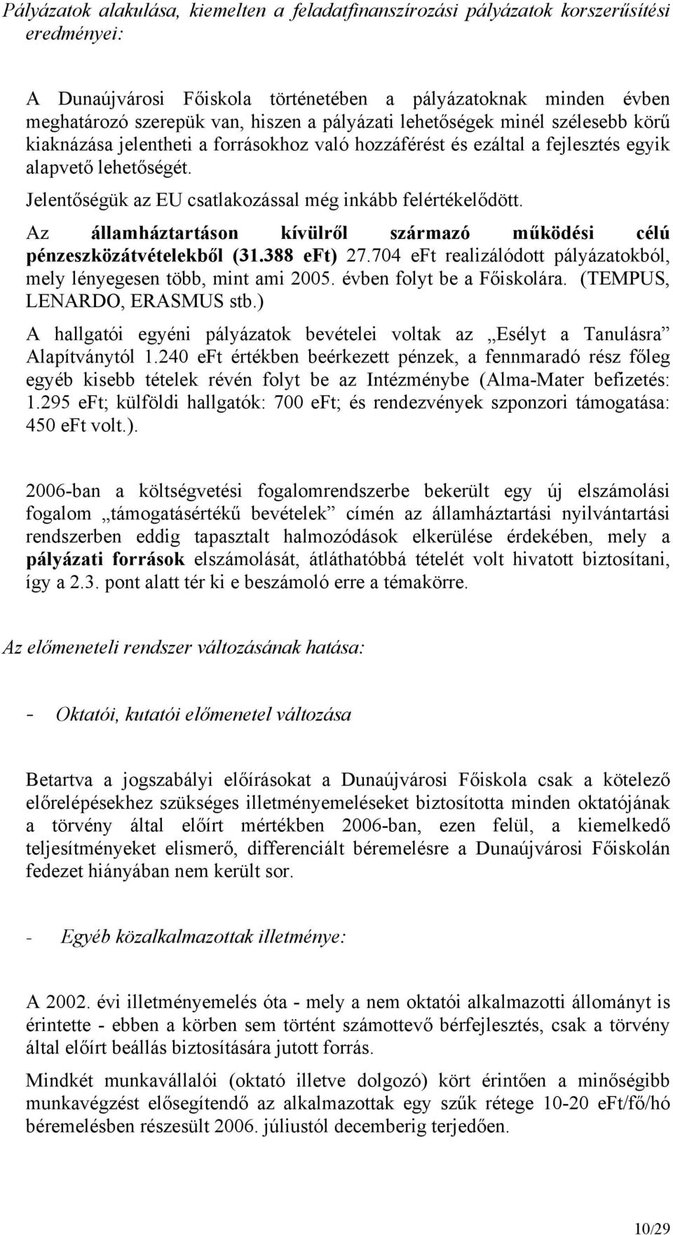 Jelentőségük az EU csatlakozással még inkább felértékelődött. Az államháztartáson kívülről származó működési célú pénzeszközátvételekből (31.388 eft) 27.