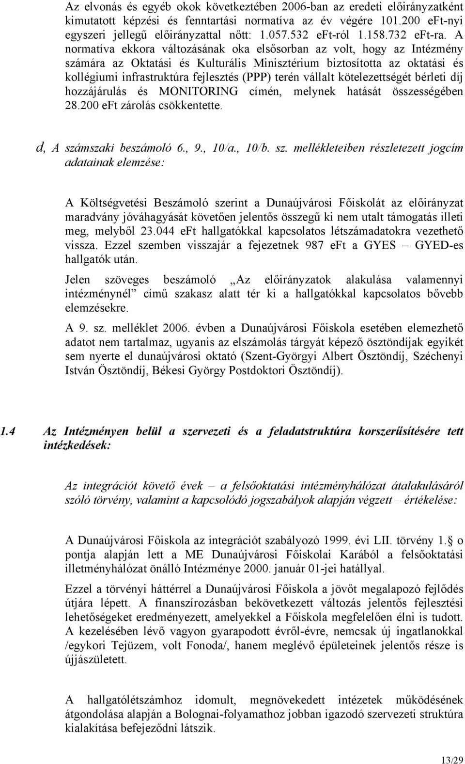 A normatíva ekkora változásának oka elsősorban az volt, hogy az Intézmény számára az Oktatási és Kulturális Minisztérium biztosította az oktatási és kollégiumi infrastruktúra fejlesztés (PPP) terén