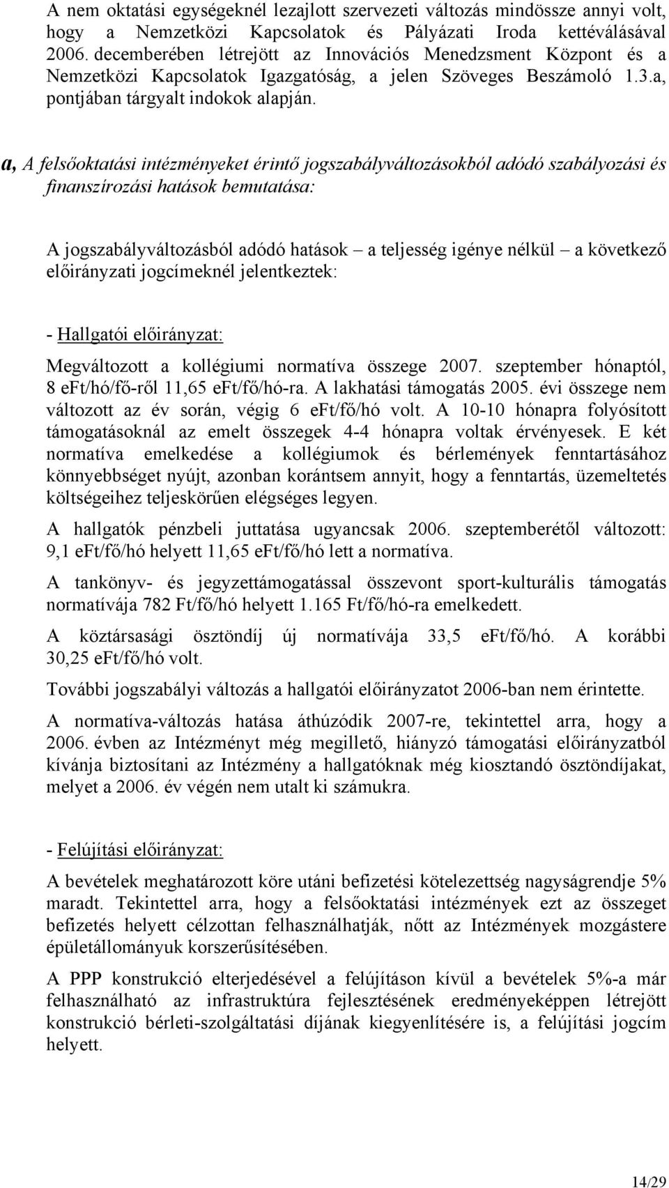 a, A felsőoktatási intézményeket érintő jogszabályváltozásokból adódó szabályozási és finanszírozási hatások bemutatása: A jogszabályváltozásból adódó hatások a teljesség igénye nélkül a következő