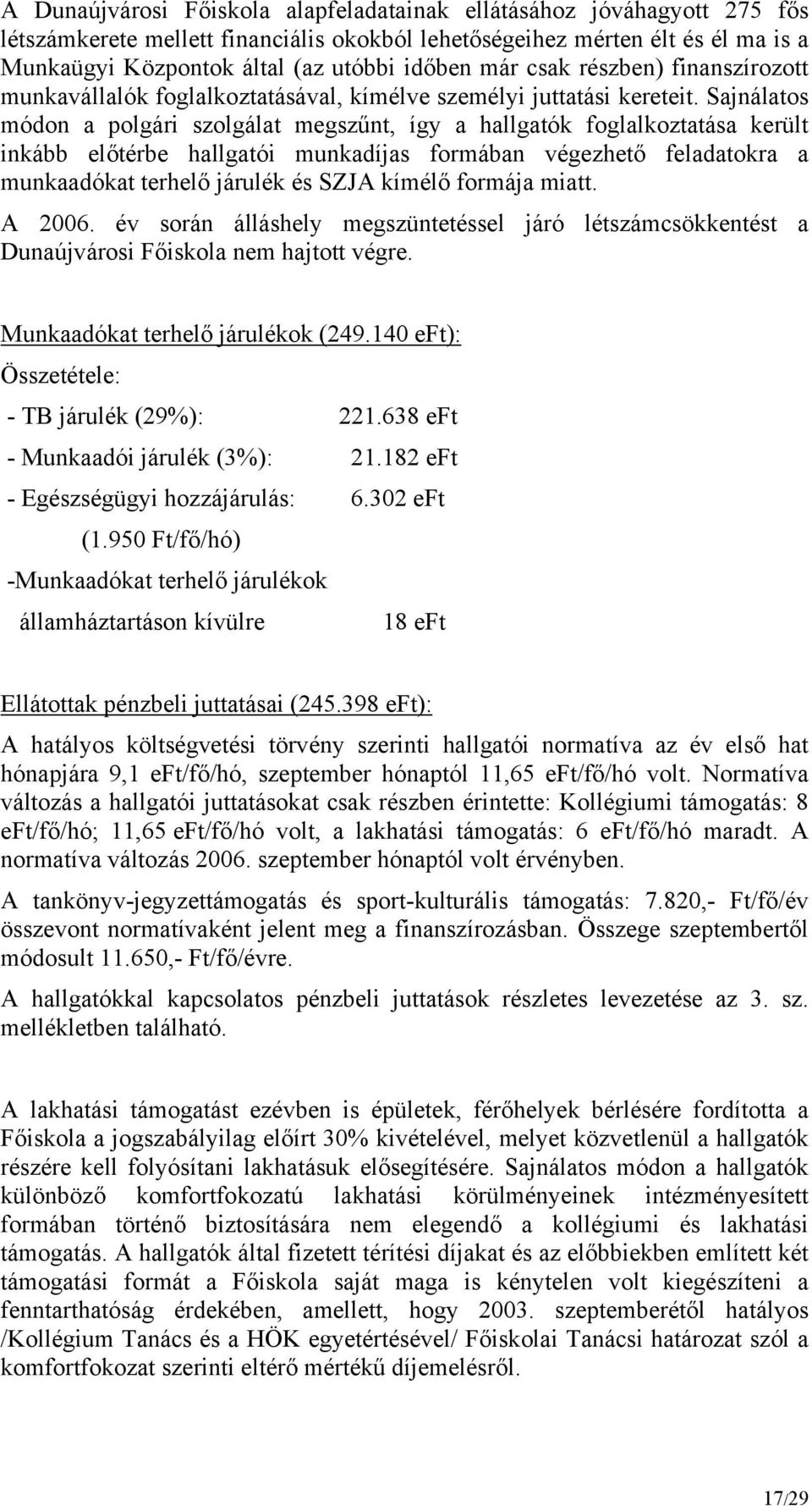 Sajnálatos módon a polgári szolgálat megszűnt, így a hallgatók foglalkoztatása került inkább előtérbe hallgatói munkadíjas formában végezhető feladatokra a munkaadókat terhelő járulék és SZJA kímélő