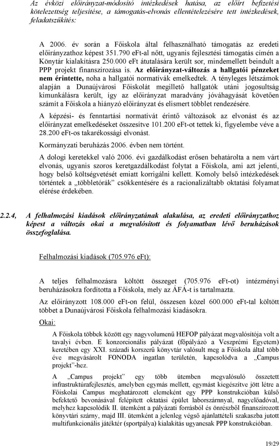 000 eft átutalására került sor, mindemellett beindult a PPP projekt finanszírozása is. Az előirányzat-változás a hallgatói pénzeket nem érintette, noha a hallgatói normatívák emelkedtek.