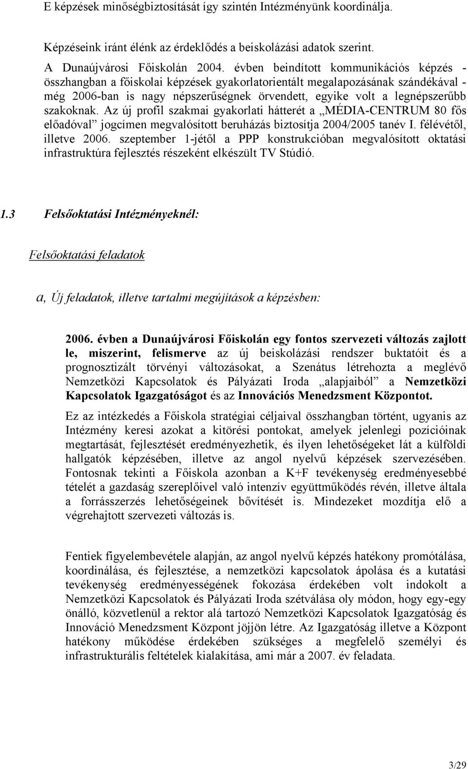 szakoknak. Az új profil szakmai gyakorlati hátterét a MÉDIA-CENTRUM 80 fős előadóval jogcímen megvalósított beruházás biztosítja 2004/2005 tanév I. félévétől, illetve 2006.