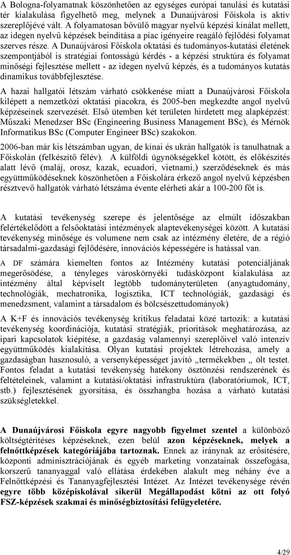 A Dunaújvárosi Főiskola oktatási és tudományos-kutatási életének szempontjából is stratégiai fontosságú kérdés - a képzési struktúra és folyamat minőségi fejlesztése mellett - az idegen nyelvű