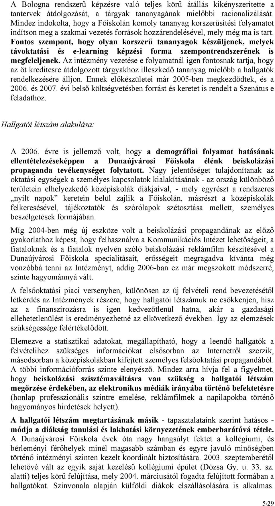 Fontos szempont, hogy olyan korszerű tananyagok készüljenek, melyek távoktatási és e-learning képzési forma szempontrendszerének is megfeleljenek.