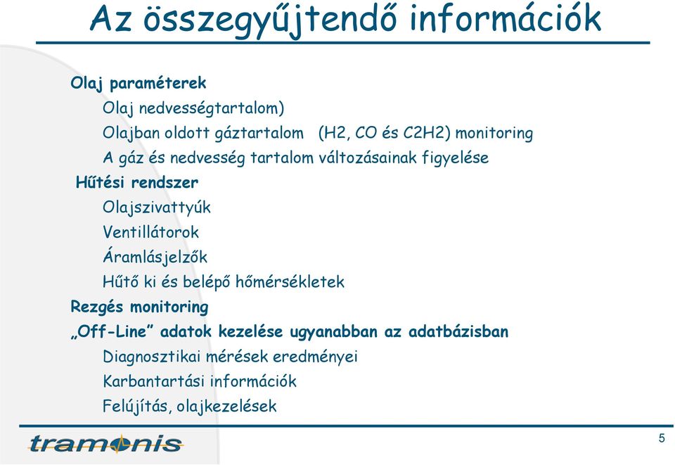 Ventillátorok Áramlásjelzők Hűtő ki és belépő hőmérsékletek Rezgés monitoring Off-Line adatok kezelése