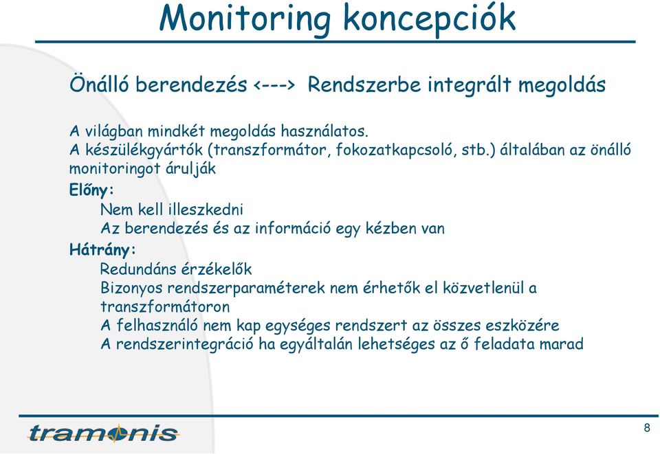 ) általában az önálló monitoringot árulják Előny: Nem kell illeszkedni Az berendezés és az információ egy kézben van Hátrány: