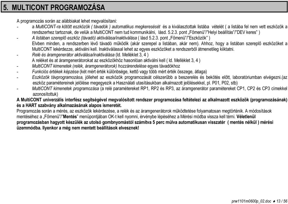 pont Főmenü / Helyi beállítás / DEV keres ) - A listában szereplő eszköz (távadó) aktiválása/inaktiválása ( lásd 5.2.3.