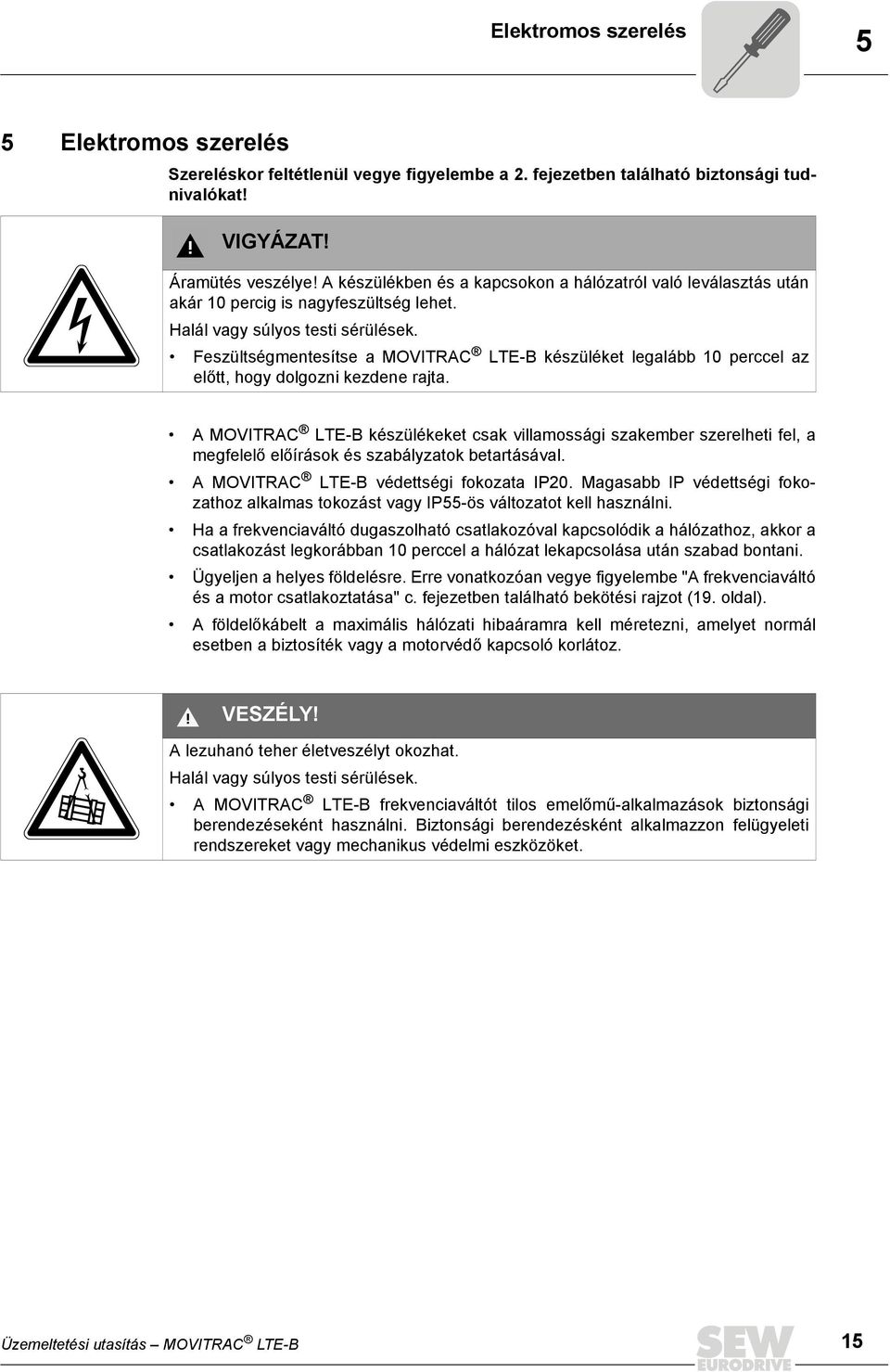 Feszültségmentesítse a MOVITRAC LTE-B készüléket legalább 10 perccel az előtt, hogy dolgozni kezdene rajta.