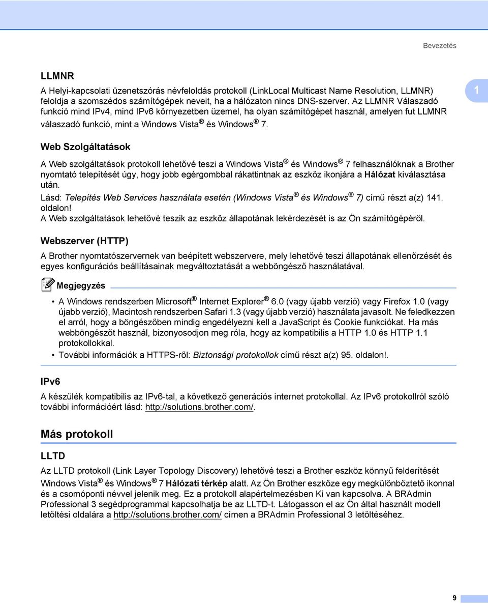 1 Web Szolgáltatások 1 A Web szolgáltatások protokoll lehetővé teszi a Windows Vista és Windows 7 felhasználóknak a Brother nyomtató telepítését úgy, hogy jobb egérgombbal rákattintnak az eszköz